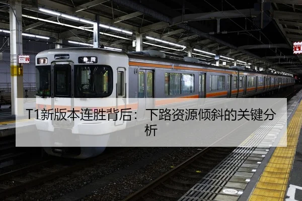 T1新版本连胜背后：下路资源倾斜的关键分析