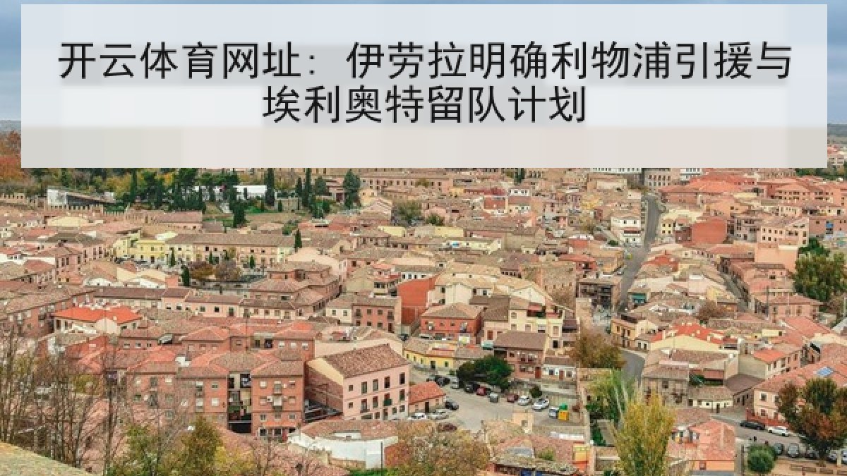 开云体育网址: 伊劳拉明确利物浦引援与埃利奥特留队计划