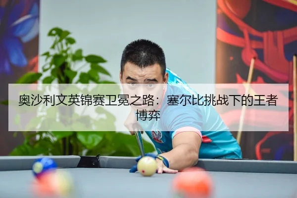 奥沙利文英锦赛卫冕之路：塞尔比挑战下的王者博弈